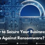 How to Secure Your Business Data Against Ransomware